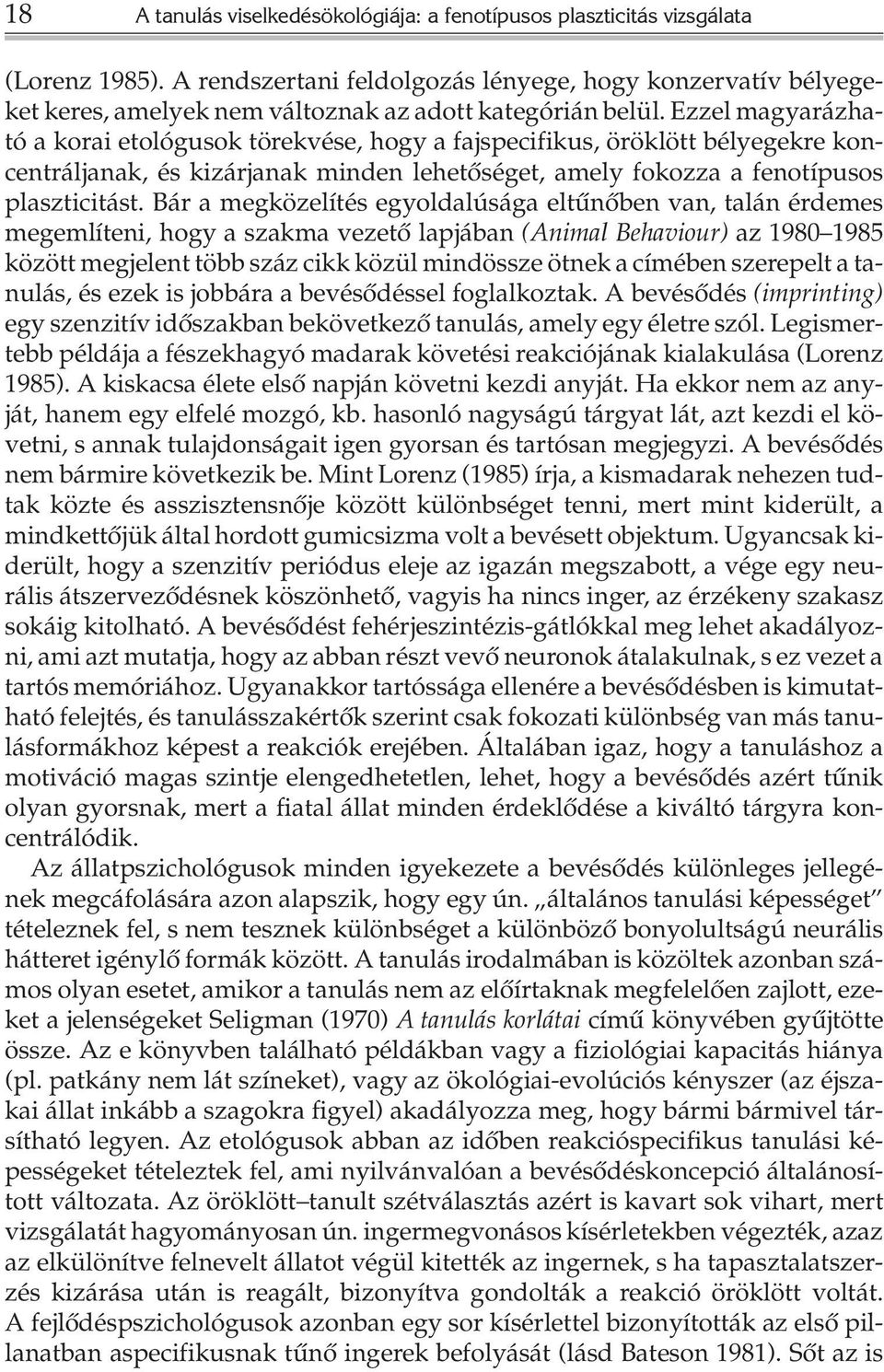 Ezzel magyarázható a korai etológusok törekvése, hogy a fajspecifikus, öröklött bélyegekre koncentráljanak, és kizárjanak minden lehetõséget, amely fokozza a fenotípusos plaszticitást.