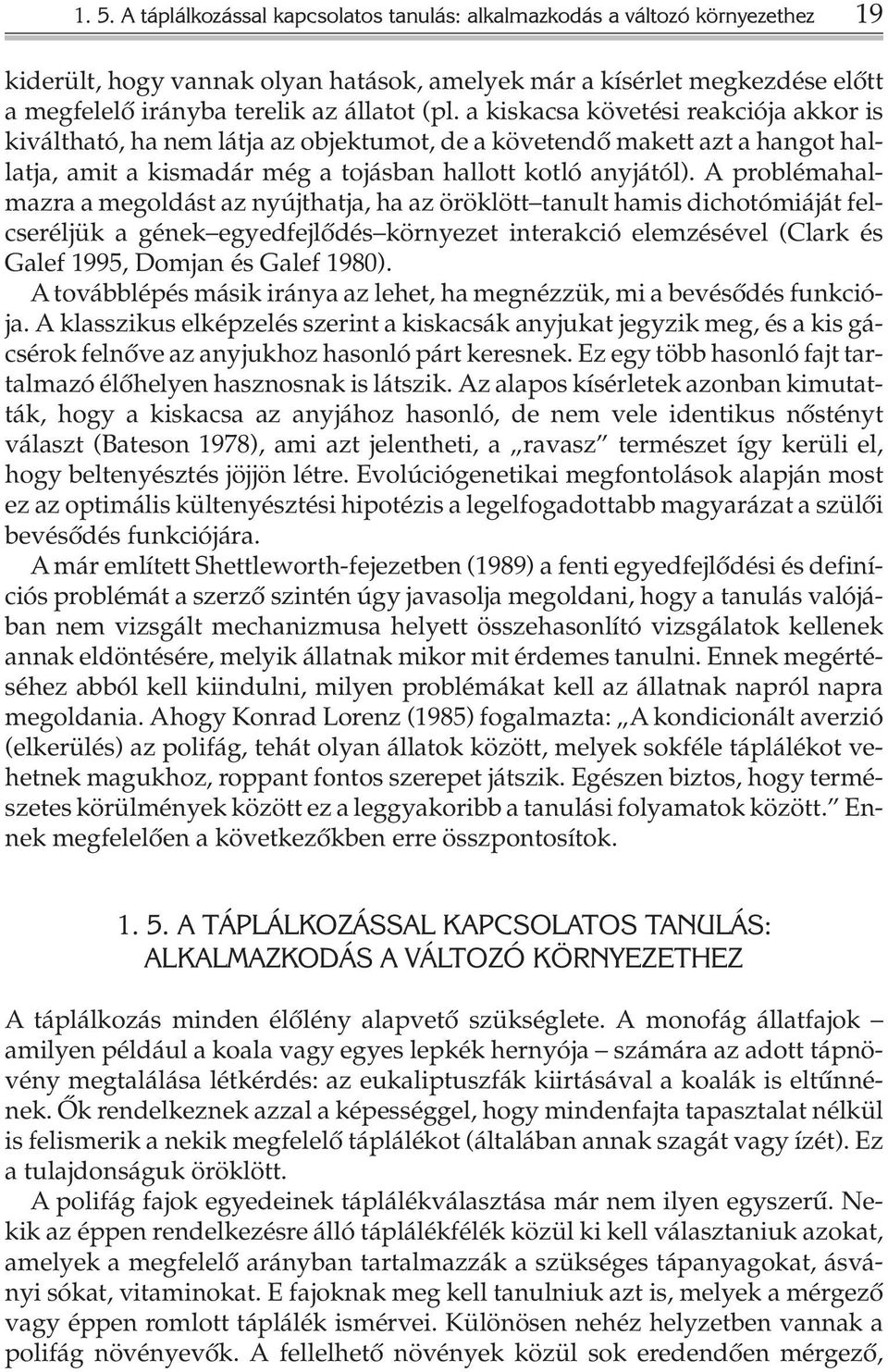 A problémahalmazra a megoldást az nyújthatja, ha az öröklött tanult hamis dichotómiáját felcseréljük a gének egyedfejlõdés környezet interakció elemzésével (Clark és Galef 1995, Domjan és Galef 1980).