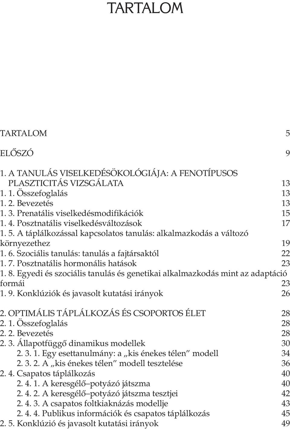 Posztnatális hormonális hatások 23 1. 8. Egyedi és szociális tanulás és genetikai alkalmazkodás mint az adaptáció formái 23 1. 9. Konklúziók és javasolt kutatási irányok 26 2.