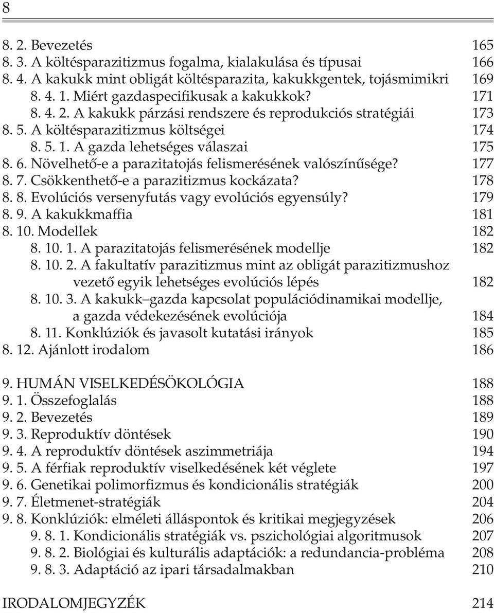 Növelhetõ-e a parazitatojás felismerésének valószínûsége? 177 8. 7. Csökkenthetõ-e a parazitizmus kockázata? 178 8. 8. Evolúciós versenyfutás vagy evolúciós egyensúly? 179 8. 9. A kakukkmaffia 181 8.