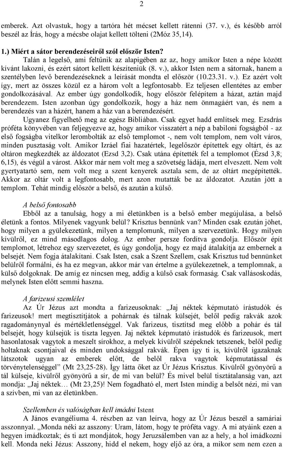 ), akkor Isten nem a sátornak, hanem a szentélyben levő berendezéseknek a leírását mondta el először (10.23.31. v.). Ez azért volt így, mert az összes közül ez a három volt a legfontosabb.