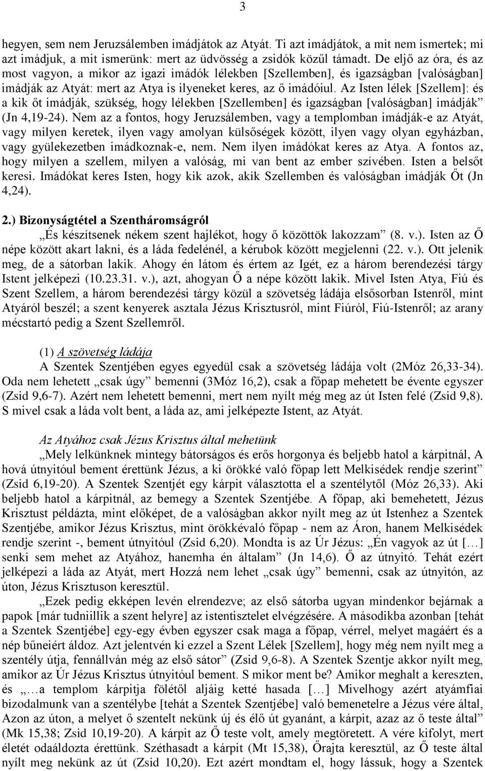 Az Isten lélek [Szellem]: és a kik őt imádják, szükség, hogy lélekben [Szellemben] és igazságban [valóságban] imádják (Jn 4,19-24).