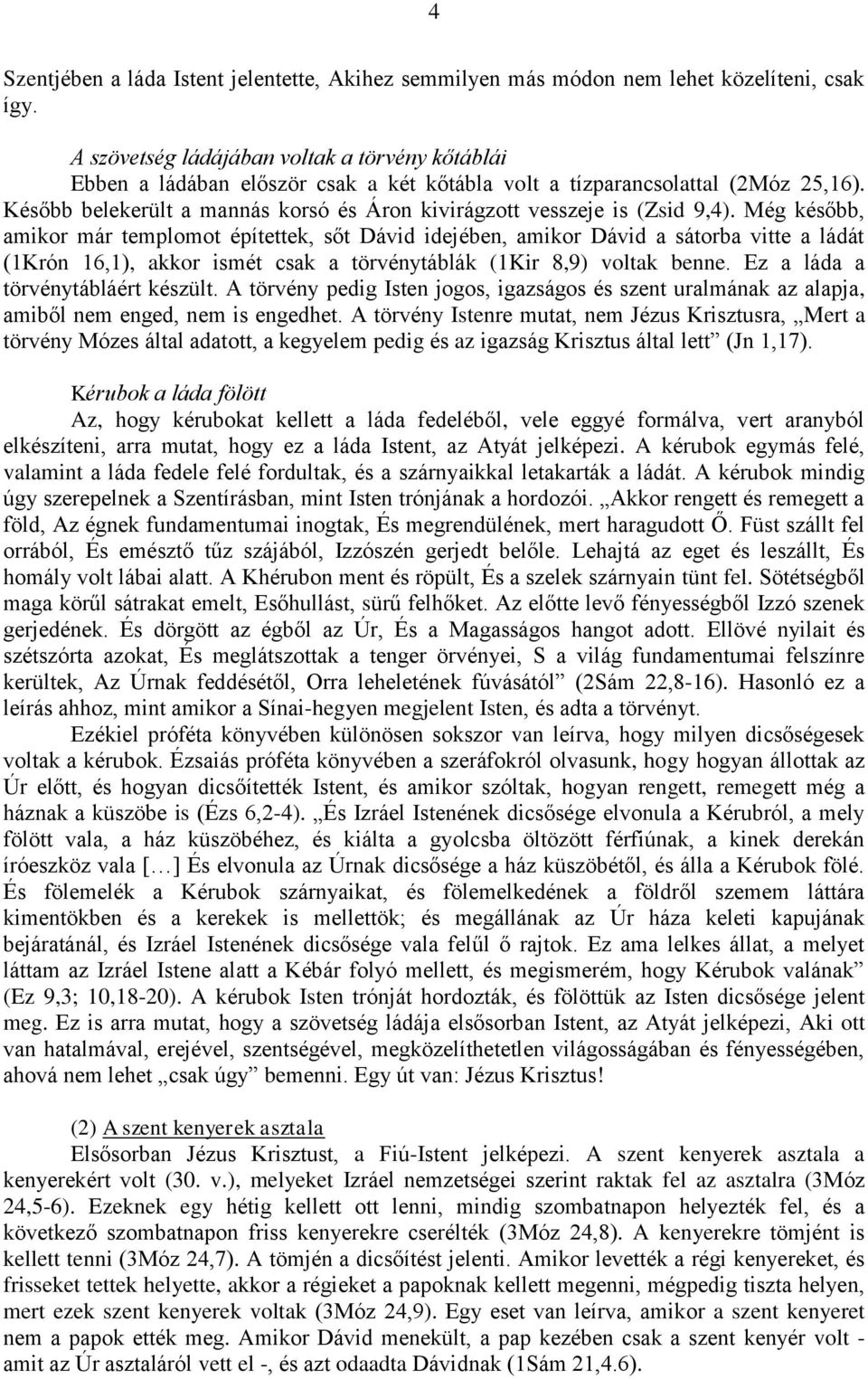 Később belekerült a mannás korsó és Áron kivirágzott vesszeje is (Zsid 9,4).