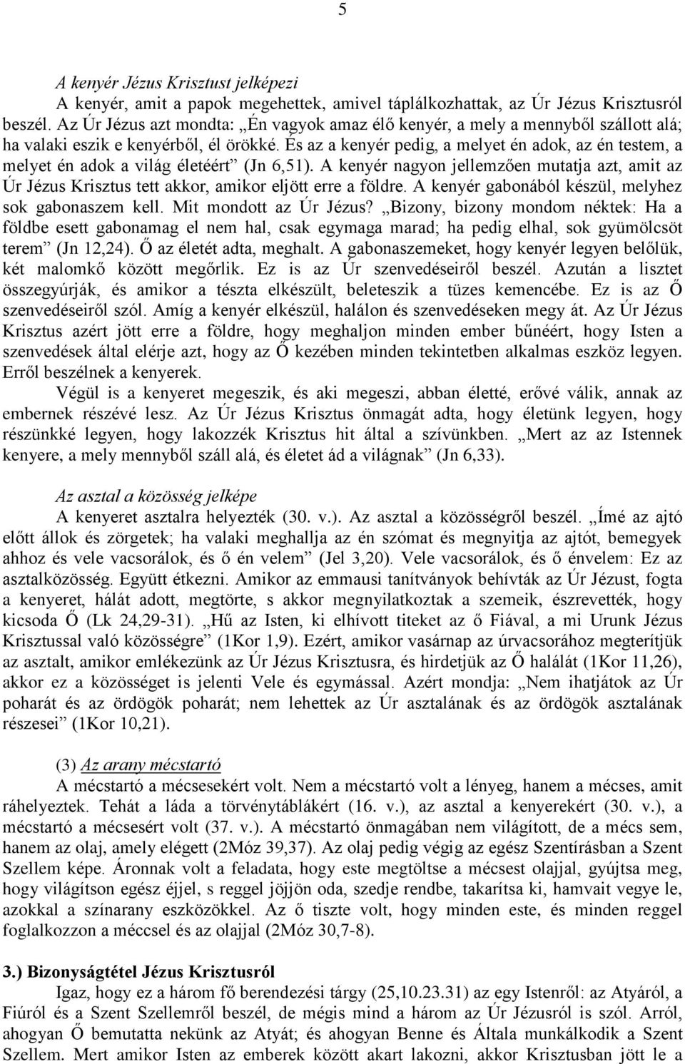 És az a kenyér pedig, a melyet én adok, az én testem, a melyet én adok a világ életéért (Jn 6,51).