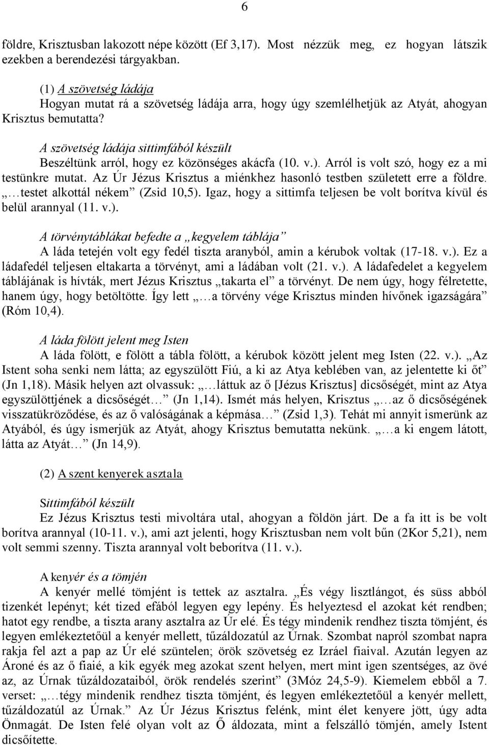 A szövetség ládája sittimfából készült Beszéltünk arról, hogy ez közönséges akácfa (10. v.). Arról is volt szó, hogy ez a mi testünkre mutat.