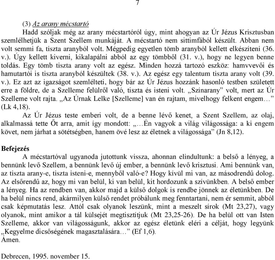 Egy tömb tiszta arany volt az egész. Minden hozzá tartozó eszköz: hamvvevői és hamutartói is tiszta aranyból készültek (38. v.).