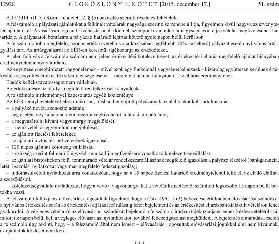 ajánlatokat. A vásárlásra jogosult kiválasztásánál a kiemelt szempont az ajánlati ár nagysága és a teljes vételár megfizetésének ha - tár ide je.