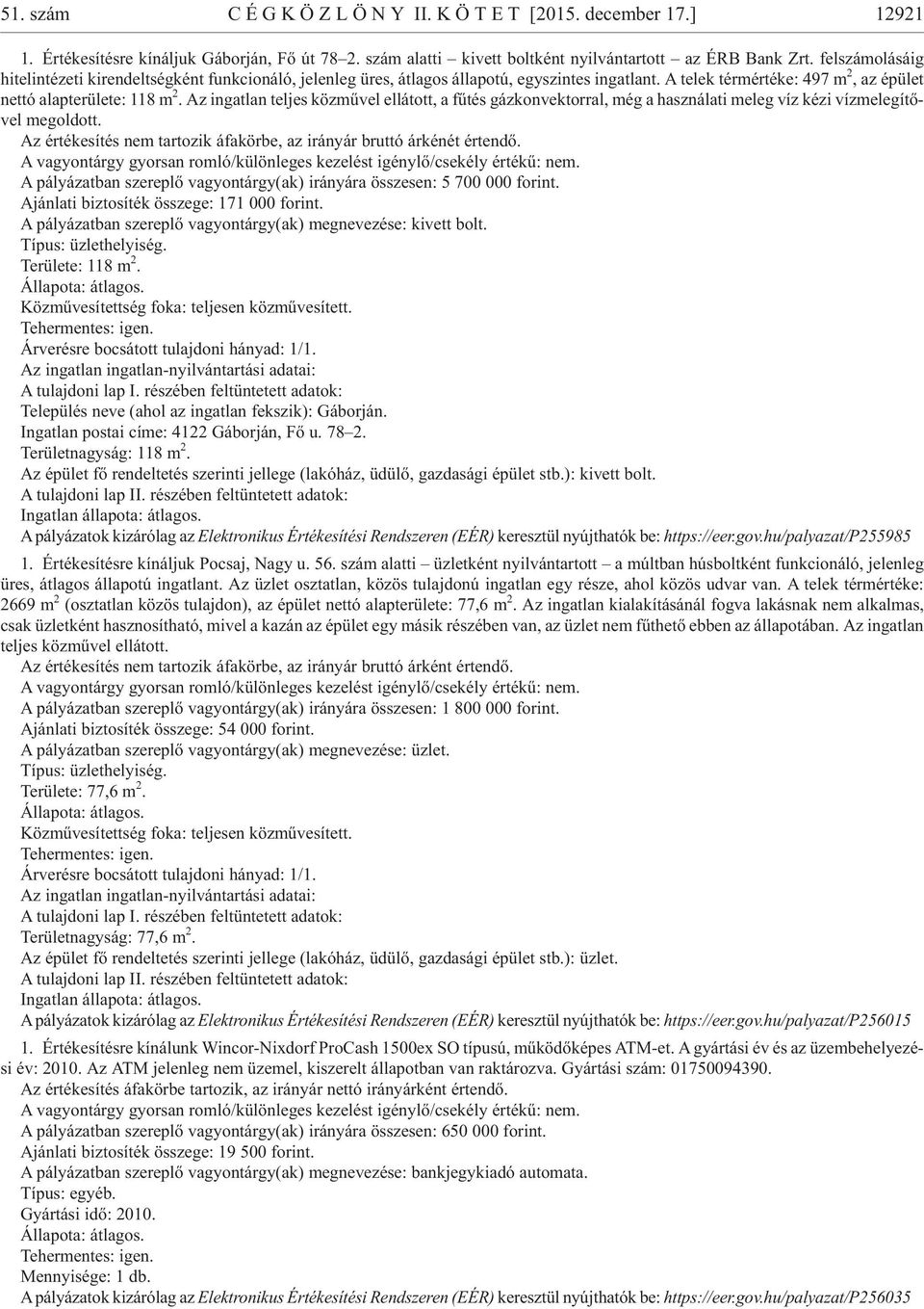 Az ingatlan teljes közmûvel ellátott, a fûtés gázkonvektorral, még a használati meleg víz kézi vízmelegítõvel meg ol dott. Az értékesítés nem tartozik áfakörbe, az irányár bruttó árkénét értendõ.