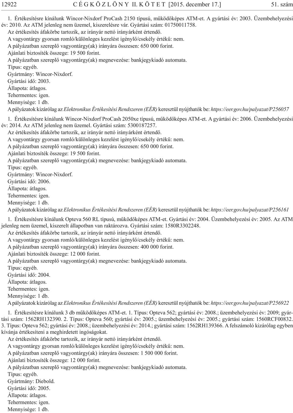 A pá lyá zat ban sze rep lõ va gyon tárgy(ak) meg ne ve zé se: bank jegy ki adó automata. Gyárt mány: Win cor-nix dorf. Gyár tá si idõ: 2003.