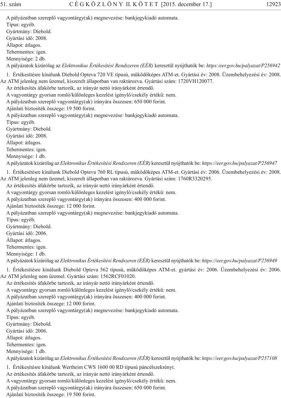 Ér té ke sí tés re kí ná lunk Di eb old Op te va 720 VE tí pu sú, mû kö dõ ké pes ATM-et. Gyár tá si év: 2008. Üzem behe lye zé si év: 2008.