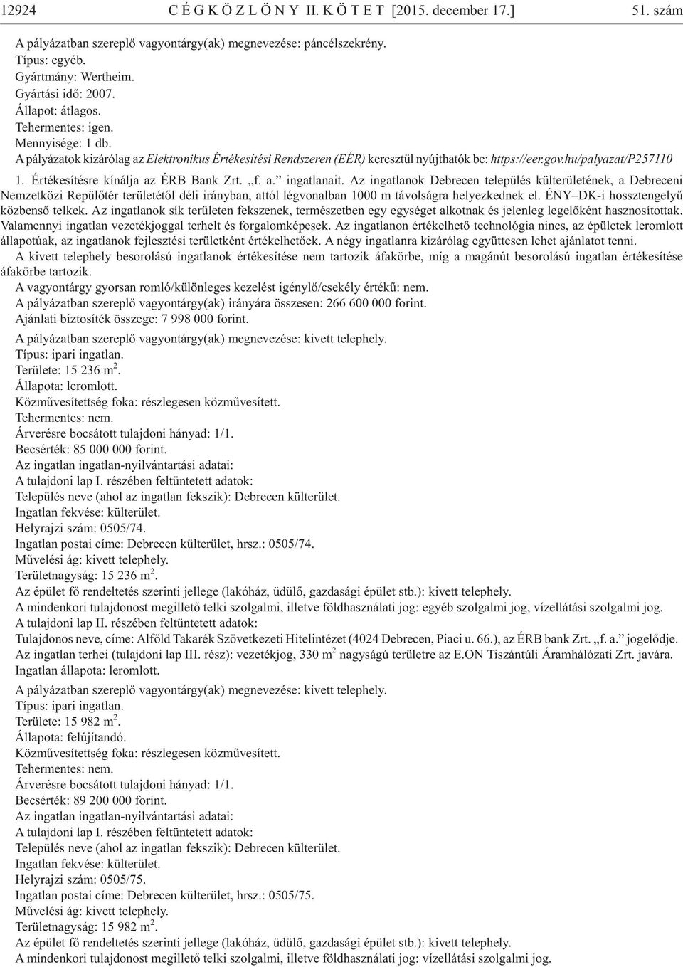 Az ingatlanok Debrecen település külterületének, a Debreceni Nemzetközi Re pü lõ tér te rü le té tõl dé li irány ban, at tól lég vo nal ban 1000 m tá vol ság ra he lyez ked nek el.