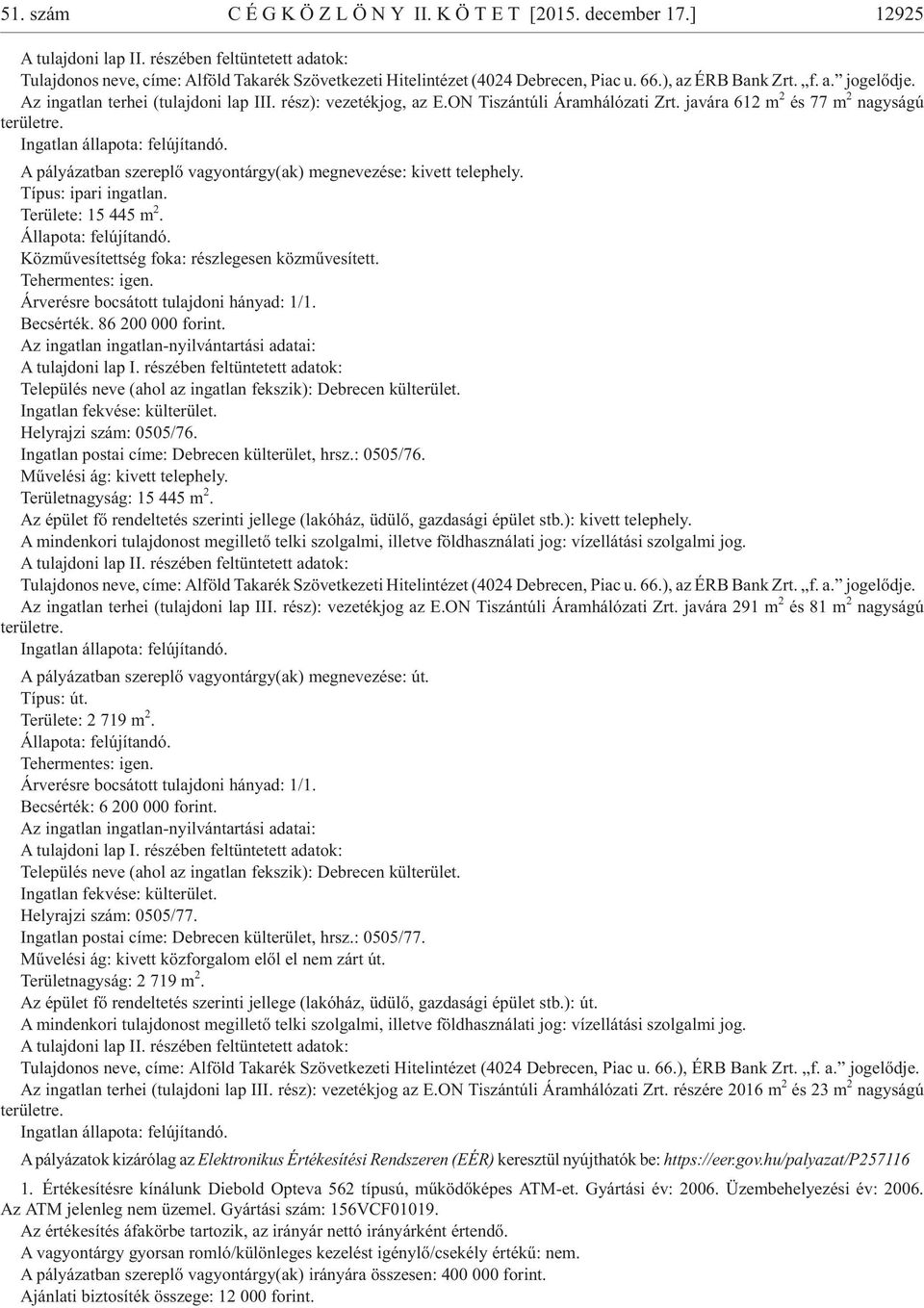 A pályázatban szereplõ vagyontárgy(ak) megnevezése: kivett telephely. Tí pus: ipa ri in gat lan. Te rü le te: 15 445 m 2. Ál la po ta: fel újí tan dó. Közmûvesítettség foka: részlegesen közmûvesített.