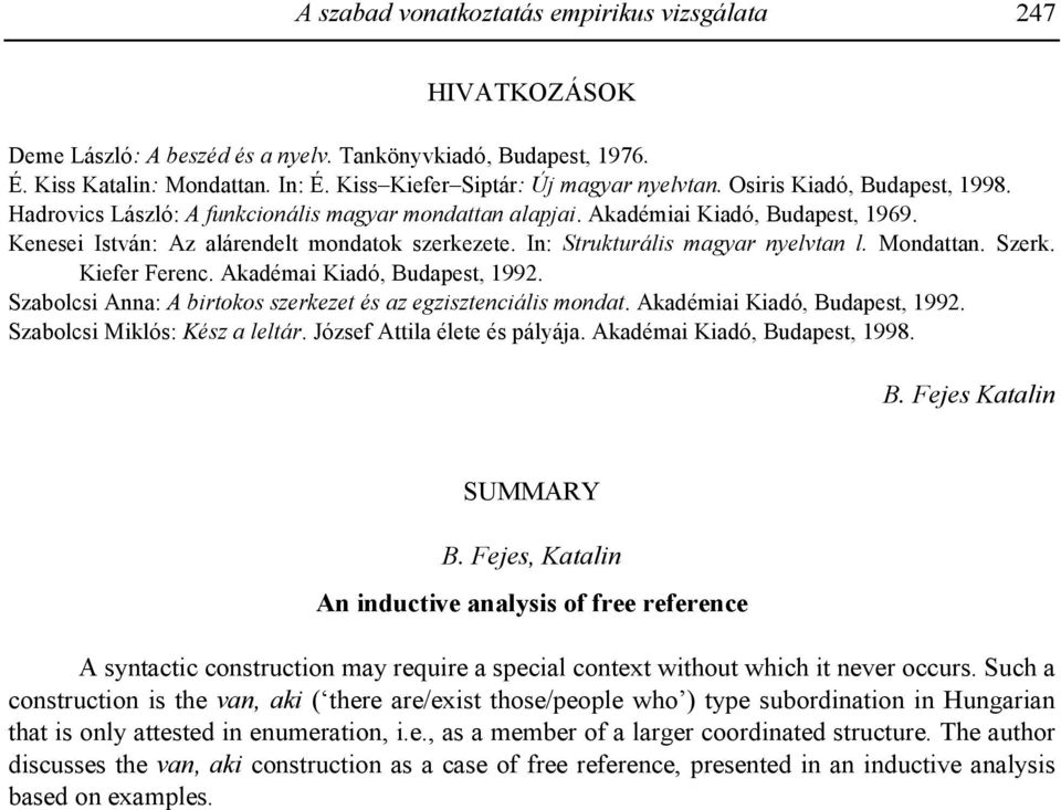 In: Strukturális magyar nyelvtan l. Mondattan. Szerk. Kiefer Ferenc. Akadémai Kiadó, Budapest, 1992. Szabolcsi Anna: A birtokos szerkezet és az egzisztenciális mondat. Akadémiai Kiadó, Budapest, 1992.