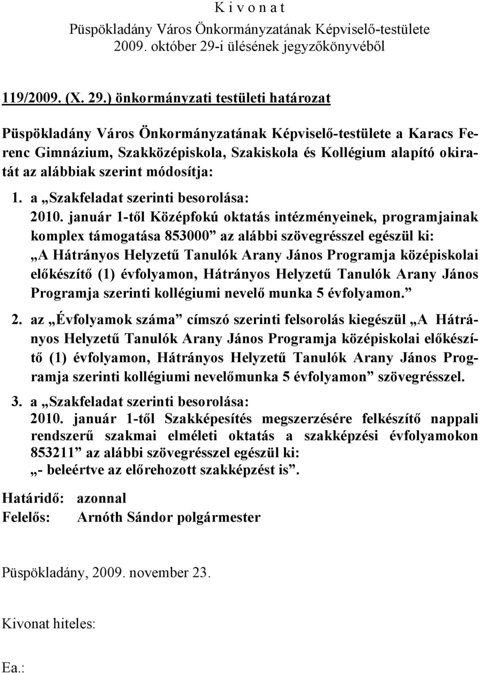 január 1-től Középfokú oktatás intézményeinek, programjainak komplex támogatása 853000 az alábbi szövegrésszel egészül ki: A Hátrányos Helyzetű Tanulók Arany János Programja középiskolai előkészítő