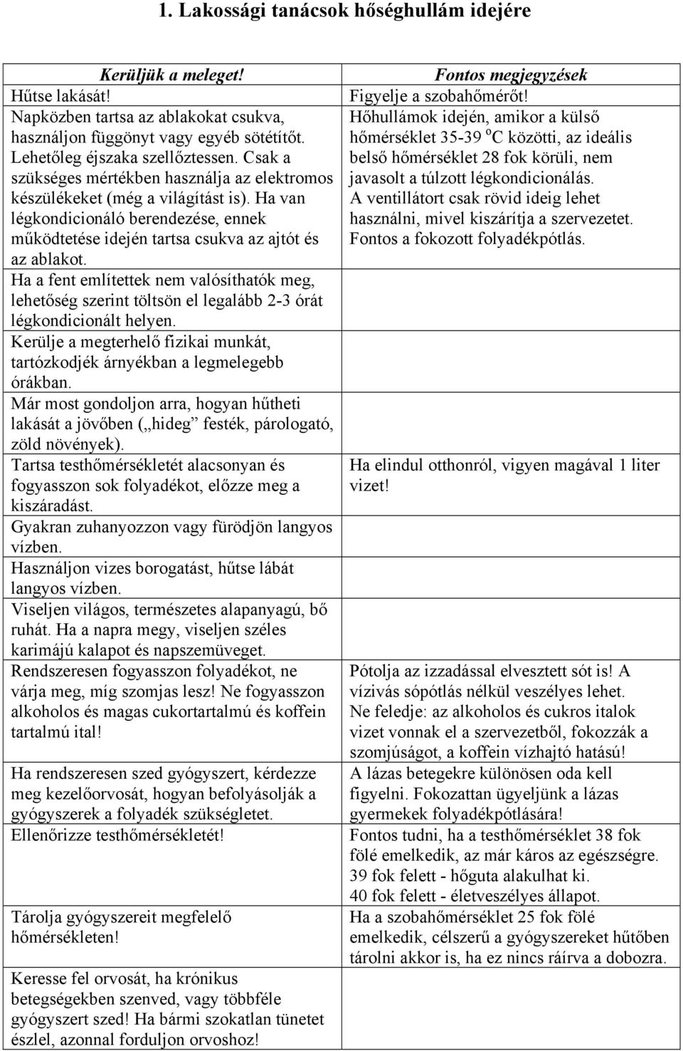 Ha a fent említettek nem valósíthatók meg, lehetőség szerint töltsön el legalább 2-3 órát légkondicionált helyen. Kerülje a megterhelő fizikai munkát, tartózkodjék árnyékban a legmelegebb órákban.