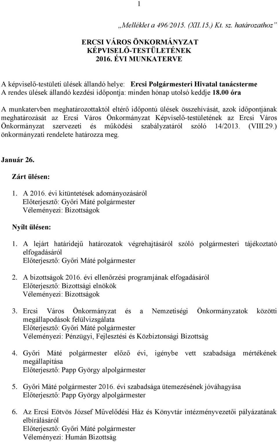 00 óra A munkatervben meghatározottaktól eltérő időpontú ülések összehívását, azok időpontjának meghatározását az Ercsi Város Önkormányzat Képviselő-testületének az Ercsi Város Önkormányzat