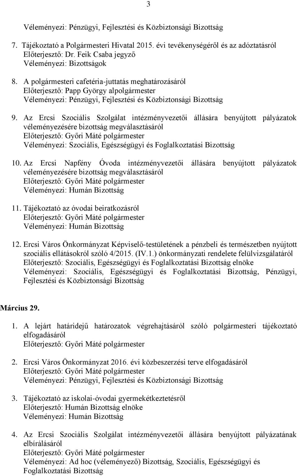 Az Ercsi Napfény Óvoda intézményvezetői állására benyújtott pályázatok véleményezésére bizottság megválasztásáról 11. Tájékoztató az óvodai beiratkozásról 12.