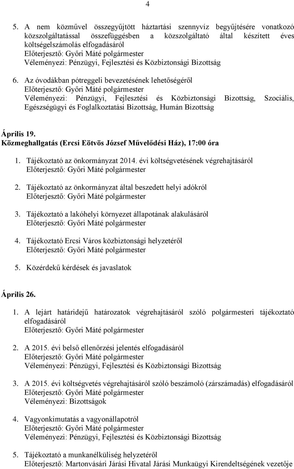 Közmeghallgatás (Ercsi Eötvös József Művelődési Ház), 17:00 óra 1. Tájékoztató az önkormányzat 2014. évi költségvetésének végrehajtásáról 2.