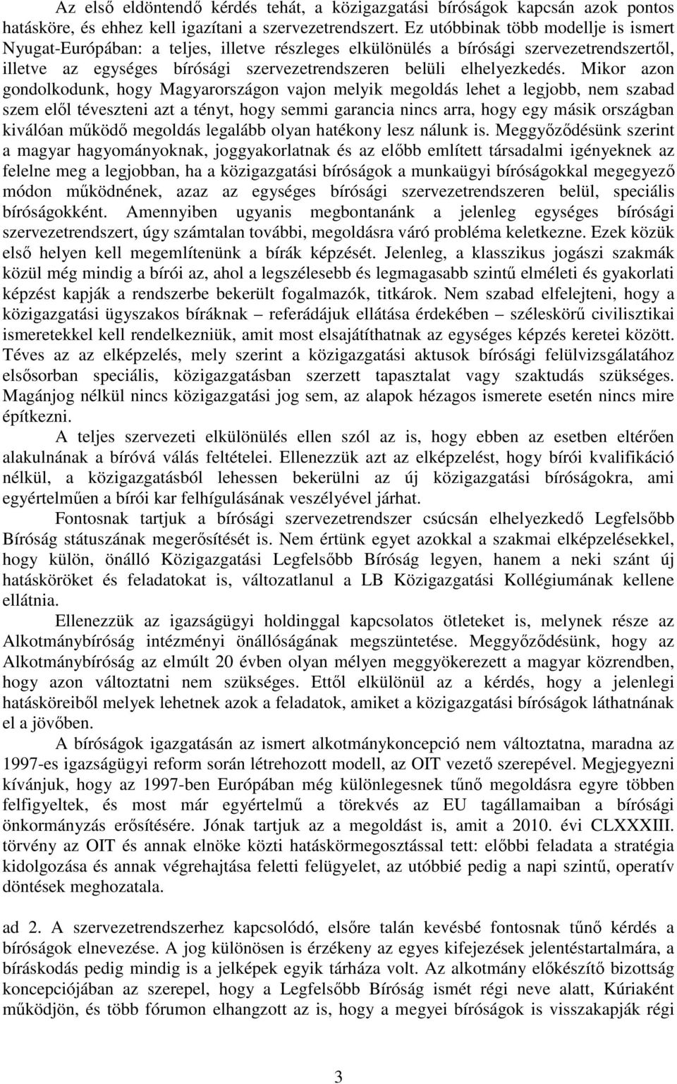 Mikor azon gondolkodunk, hogy Magyarországon vajon melyik megoldás lehet a legjobb, nem szabad szem elől téveszteni azt a tényt, hogy semmi garancia nincs arra, hogy egy másik országban kiválóan