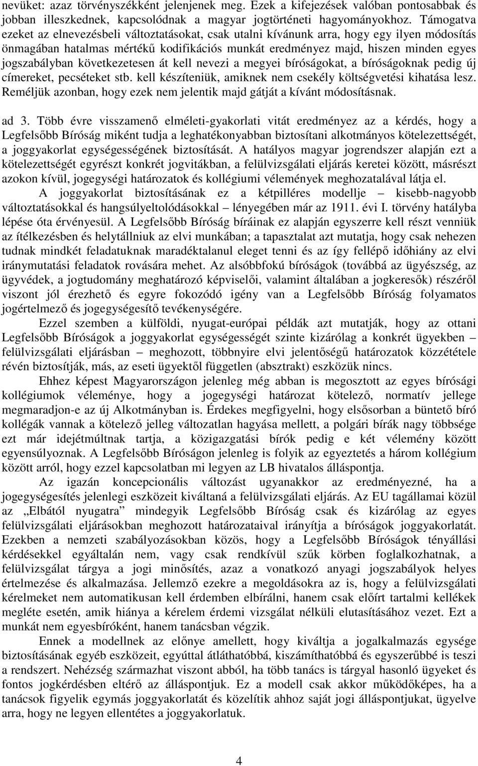 jogszabályban következetesen át kell nevezi a megyei bíróságokat, a bíróságoknak pedig új címereket, pecséteket stb. kell készíteniük, amiknek nem csekély költségvetési kihatása lesz.