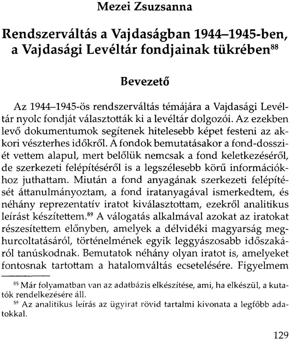 A f ondók bemutatásakor a fond-dossziét vettem alapul, mert belőlük nemcsak a fond keletkezéséről, de szerkezeti felépítéséről is a legszélesebb körű információkhoz juthattam.