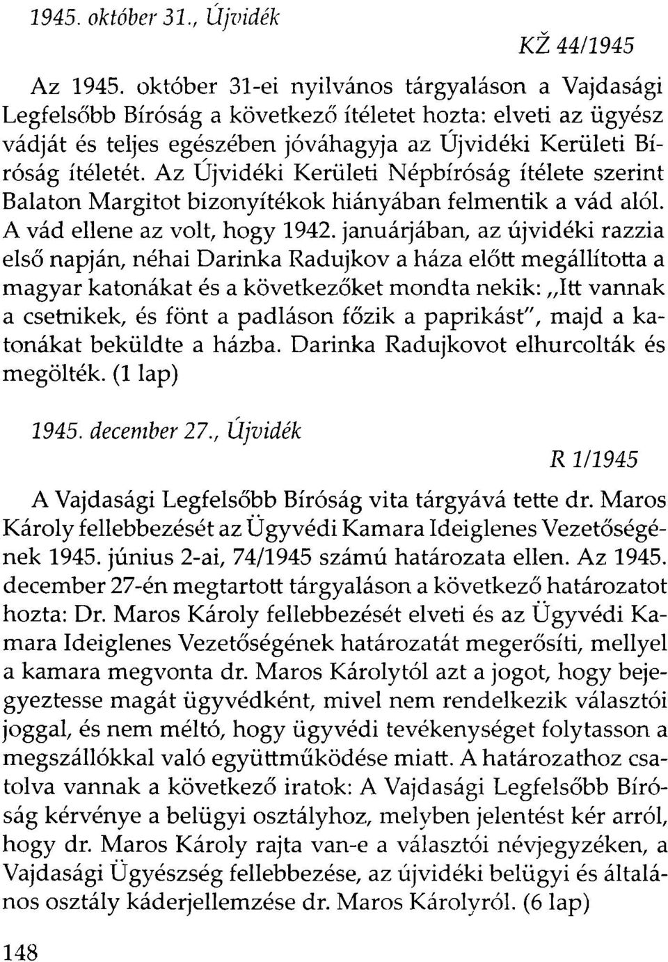 Az Újvidéki Kerületi Népbíróság ítélete szerint Balaton Margitot bizonyítékok hiányában felmentik a vád alól. A vád ellene az volt, hogy 1942.