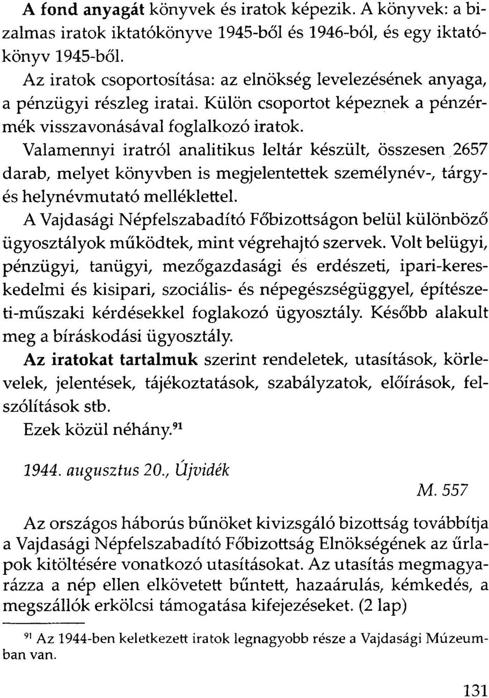 Valamennyi iratról analitikus leltár készült, összesen 2657 darab, melyet könyvben is megjelentettek személynév-, tár gyes helynévmutató melléklettel.