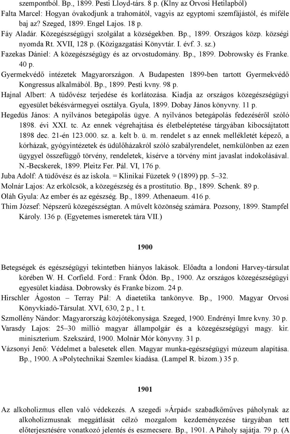 Bp., 1899. Dobrowsky és Franke. 40 p. Gyermekvédı intézetek Magyarországon. A Budapesten 1899-ben tartott Gyermekvédı Kongressus alkalmából. Bp., 1899. Pesti kvny. 98 p.