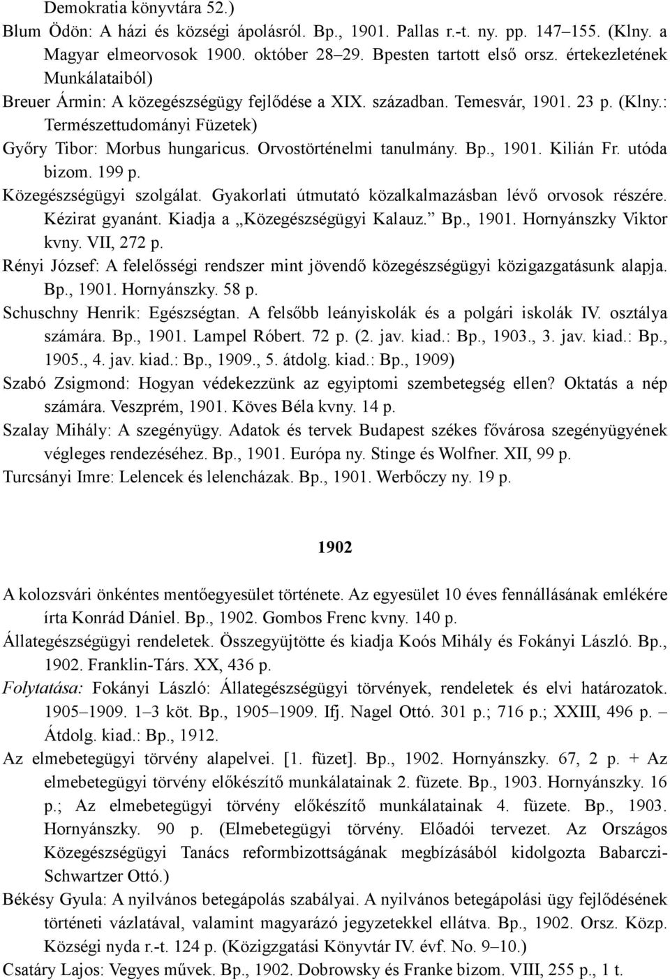 Orvostörténelmi tanulmány. Bp., 1901. Kilián Fr. utóda bizom. 199 p. Közegészségügyi szolgálat. Gyakorlati útmutató közalkalmazásban lévı orvosok részére. Kézirat gyanánt.