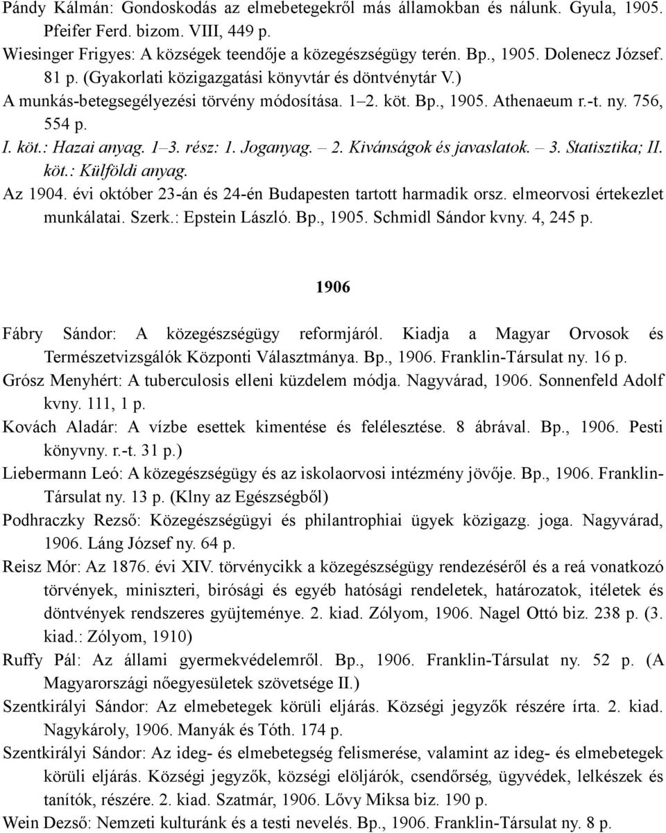 Joganyag. 2. Kivánságok és javaslatok. 3. Statisztika; II. köt.: Külföldi anyag. Az 1904. évi október 23-án és 24-én Budapesten tartott harmadik orsz. elmeorvosi értekezlet munkálatai. Szerk.