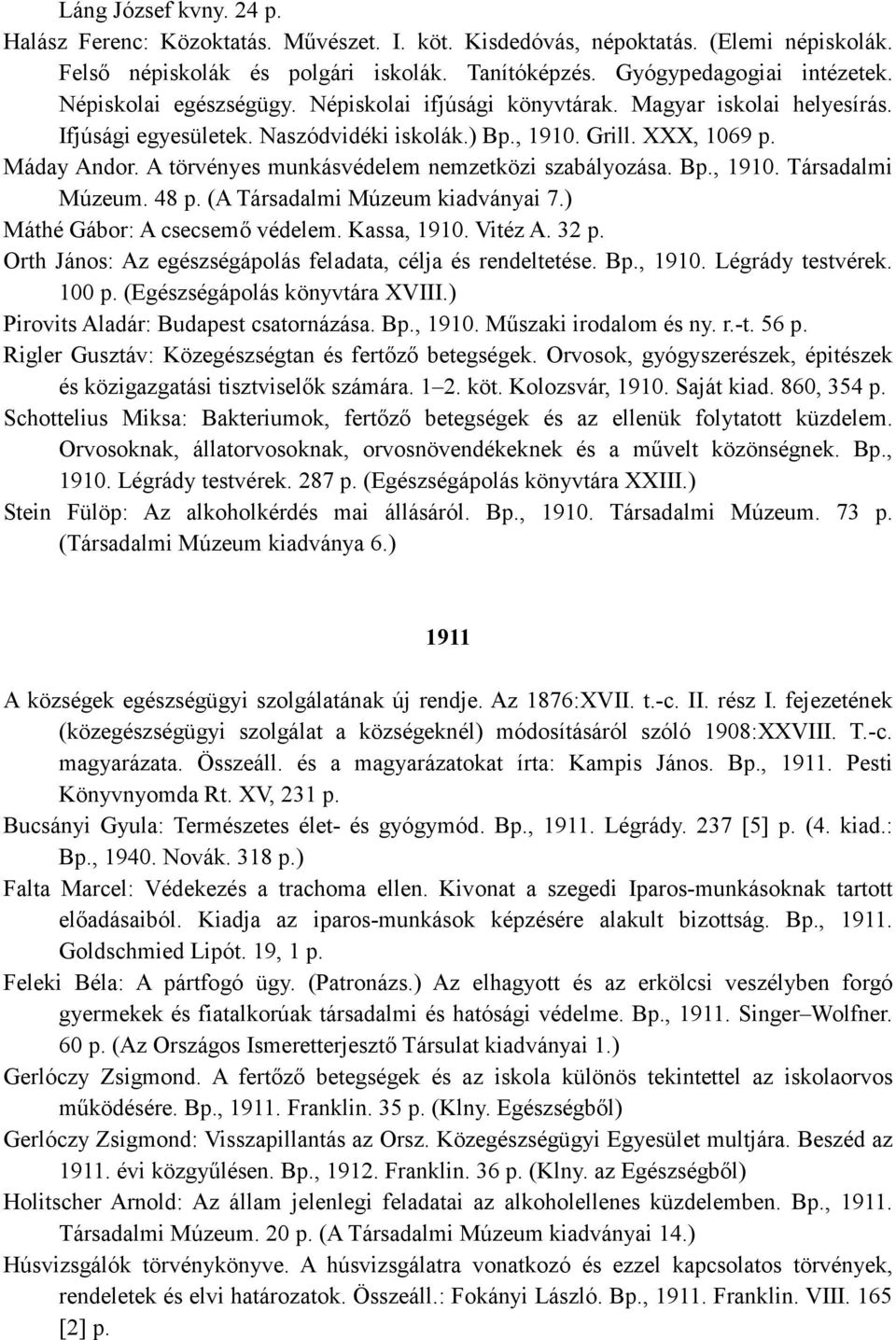 A törvényes munkásvédelem nemzetközi szabályozása. Bp., 1910. Társadalmi Múzeum. 48 p. (A Társadalmi Múzeum kiadványai 7.) Máthé Gábor: A csecsemı védelem. Kassa, 1910. Vitéz A. 32 p.