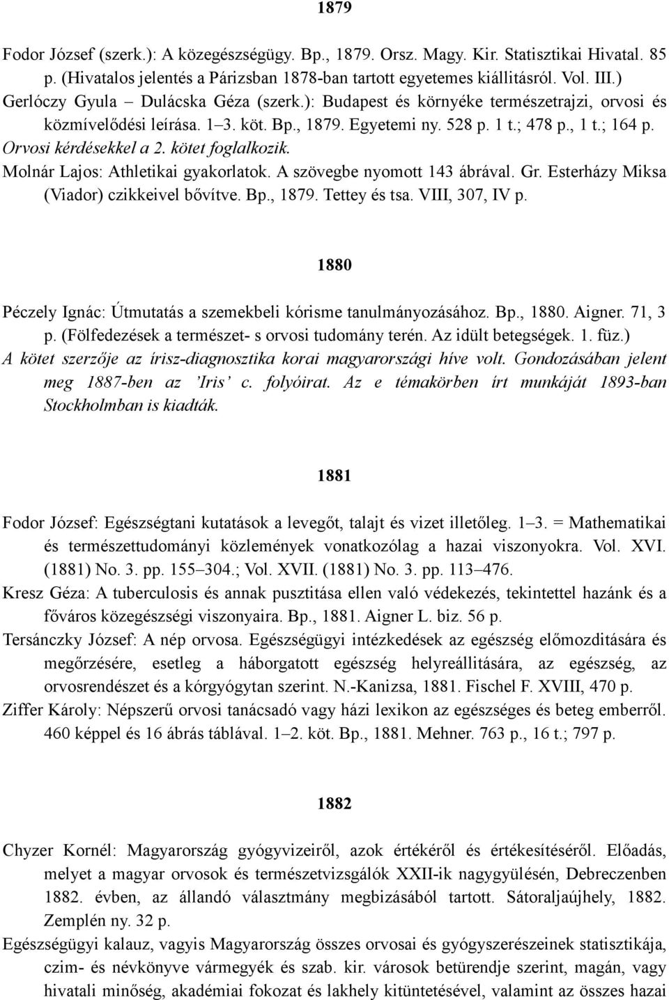 Orvosi kérdésekkel a 2. kötet foglalkozik. Molnár Lajos: Athletikai gyakorlatok. A szövegbe nyomott 143 ábrával. Gr. Esterházy Miksa (Viador) czikkeivel bıvítve. Bp., 1879. Tettey és tsa.