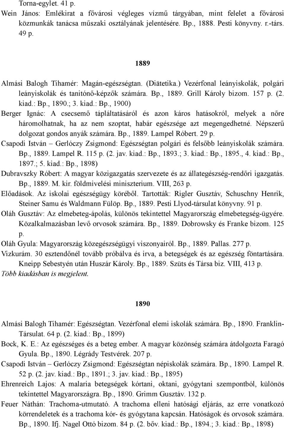 kiad.: Bp., 1900) Berger Ignác: A csecsemı tápláltatásáról és azon káros hatásokról, melyek a nıre háromolhatnak, ha az nem szoptat, habár egészsége azt megengedhetné.