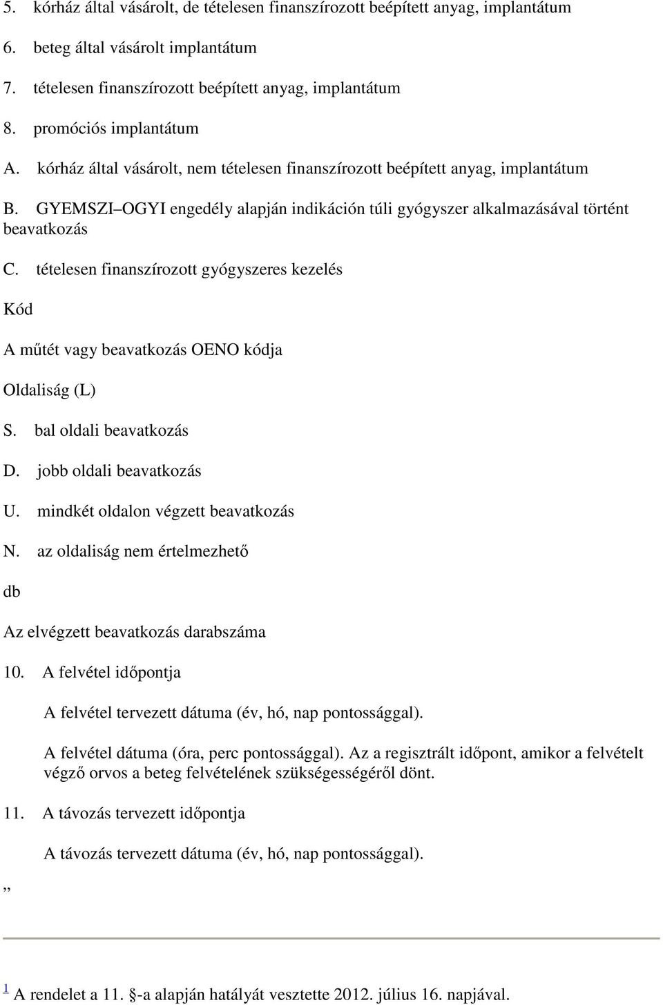 GYEMSZI OGYI engedély alapján indikáción túli gyógyszer alkalmazásával történt beavatkozás C. tételesen finanszírozott gyógyszeres kezelés Kód A mőtét vagy beavatkozás OENO kódja Oldaliság (L) S.