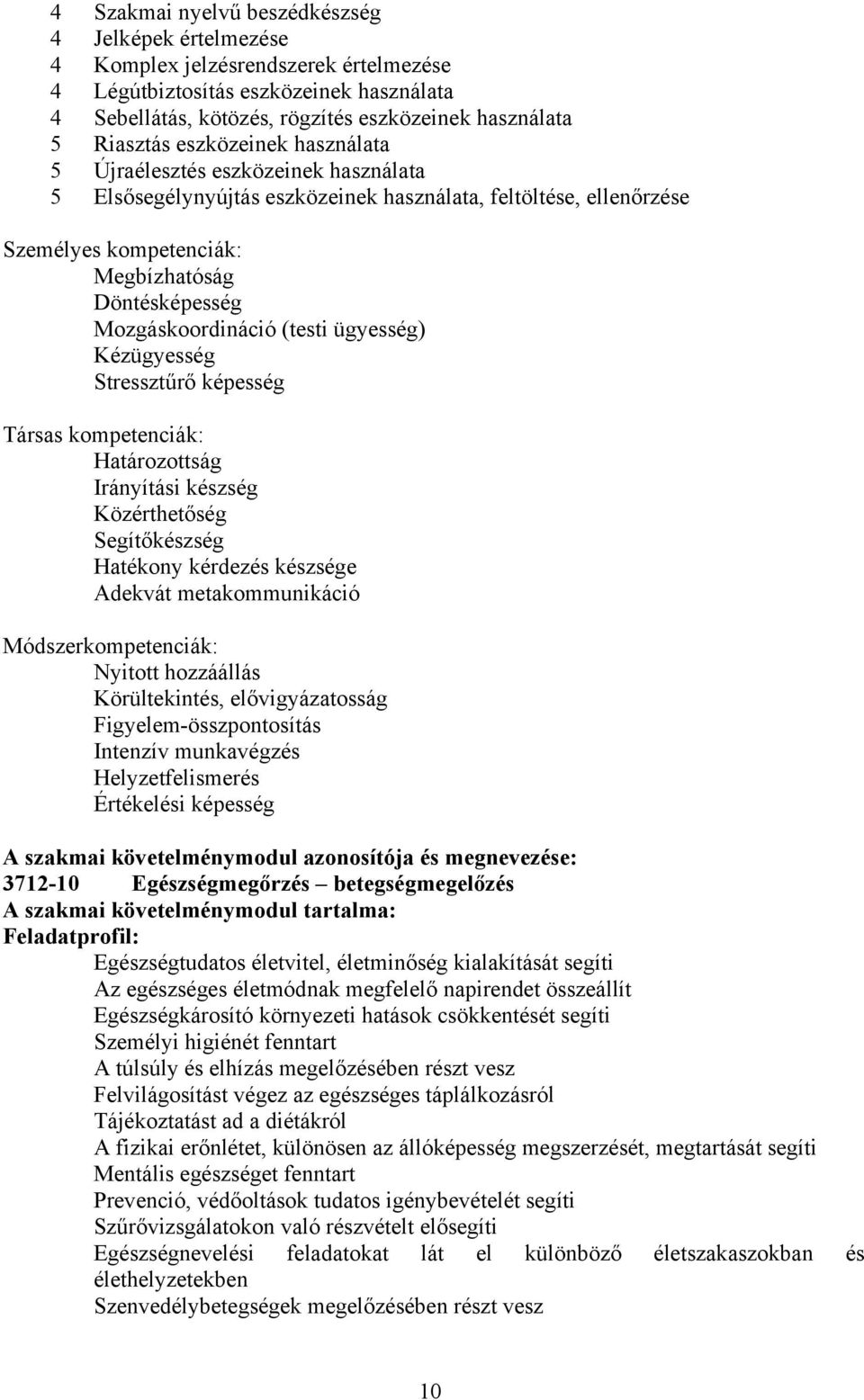 (testi ügyesség) Kézügyesség Stressztűrő képesség Társas kompetenciák: Határozottság Irányítási készség Közérthetőség Segítőkészség Hatékony kérdezés készsége Adekvát metakommunikáció