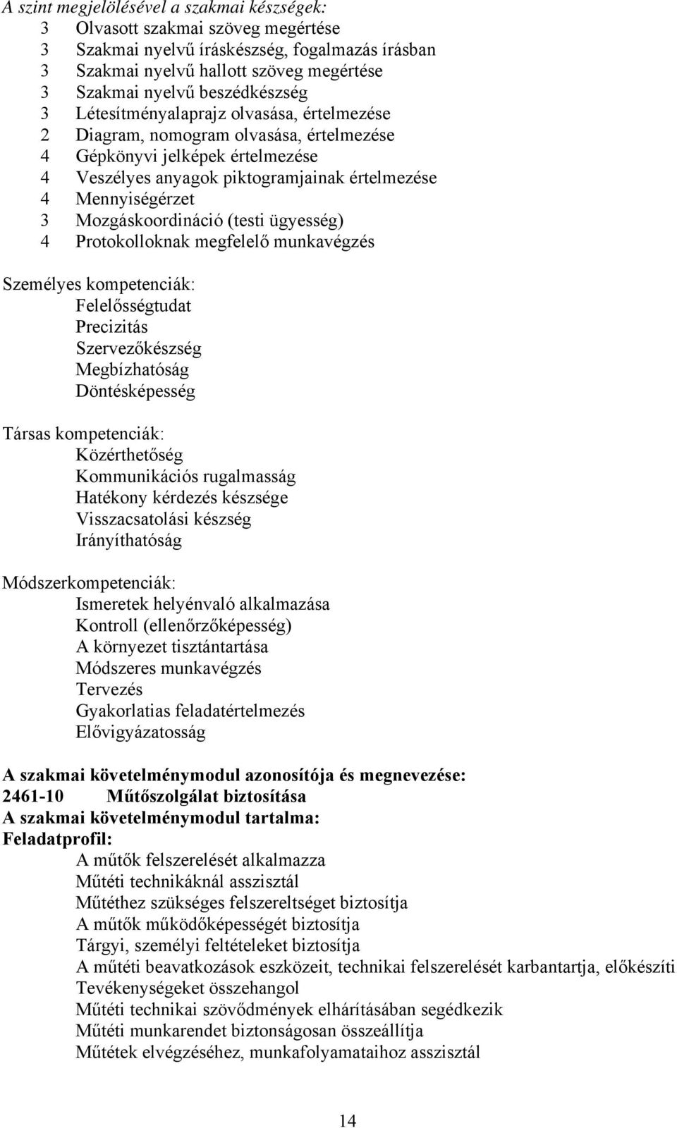 Mozgáskoordináció (testi ügyesség) 4 Protokolloknak megfelelő munkavégzés Személyes kompetenciák: Felelősségtudat Precizitás Szervezőkészség Megbízhatóság Döntésképesség Társas kompetenciák: