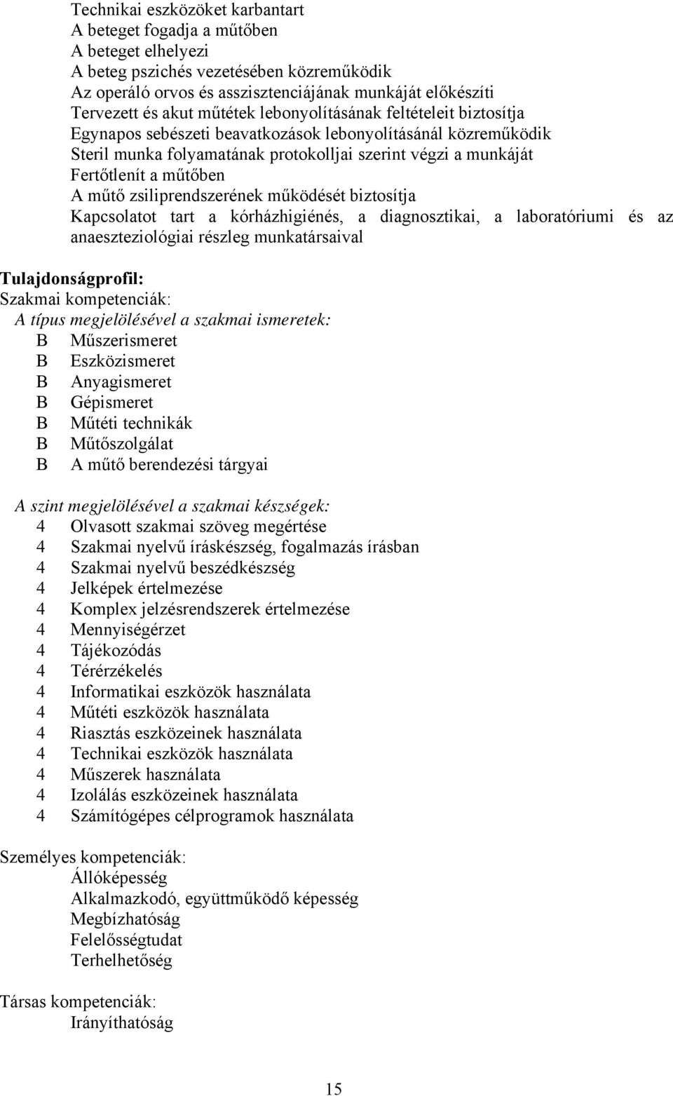 műtő zsiliprendszerének működését biztosítja Kapcsolatot tart a kórházhigiénés, a diagnosztikai, a laboratóriumi és az anaeszteziológiai részleg munkatársaival Tulajdonságprofil: Szakmai