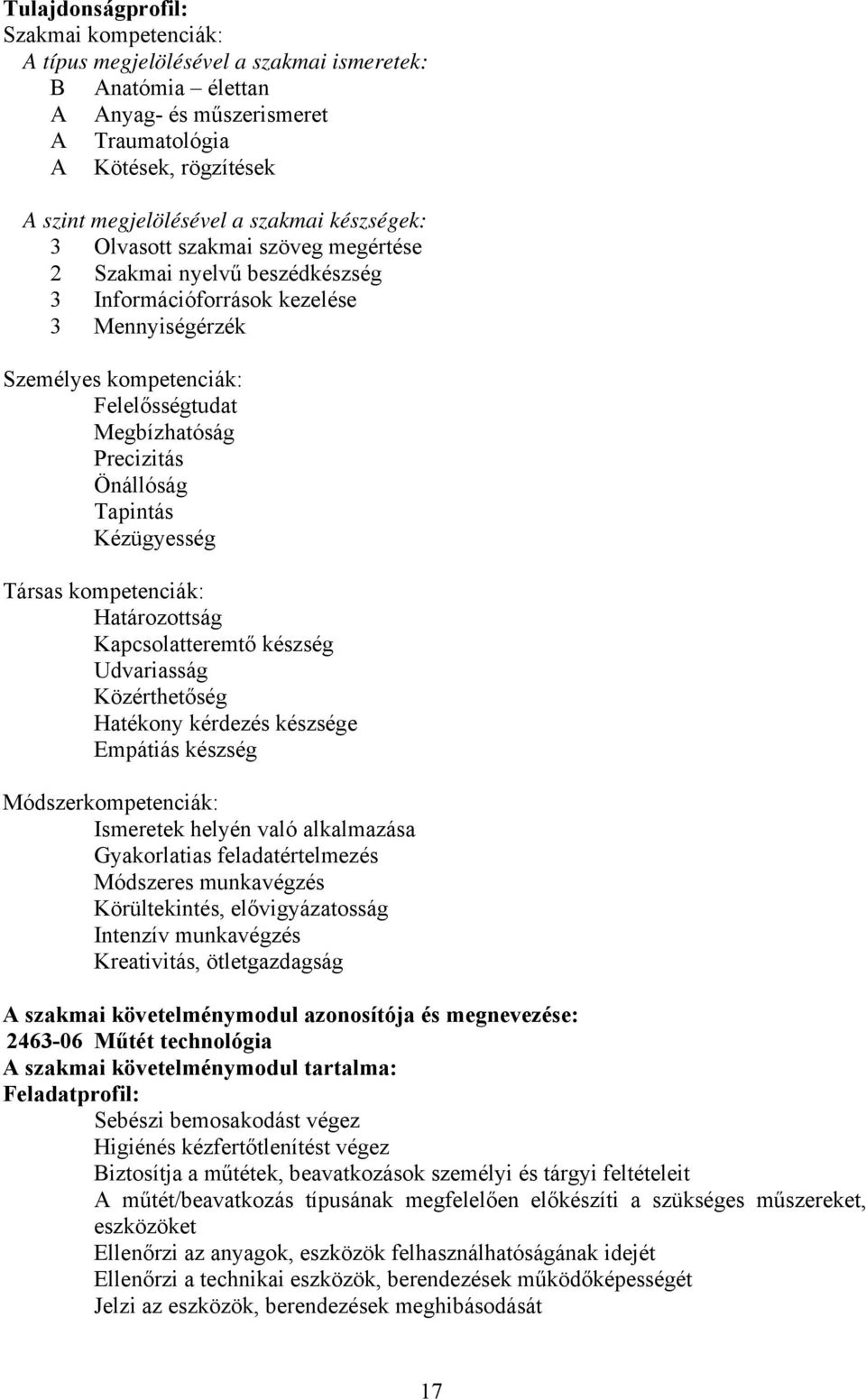 Önállóság Tapintás Kézügyesség Társas kompetenciák: Határozottság Kapcsolatteremtő készség Udvariasság Közérthetőség Hatékony kérdezés készsége Empátiás készség Módszerkompetenciák: Ismeretek helyén