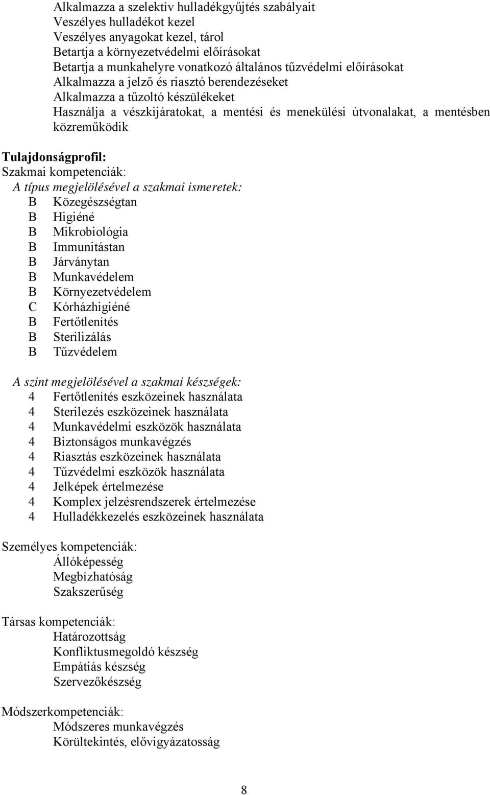 Tulajdonságprofil: Szakmai kompetenciák: A típus megjelölésével a szakmai ismeretek: B Közegészségtan B Higiéné B Mikrobiológia B Immunitástan B Járványtan B Munkavédelem B Környezetvédelem C