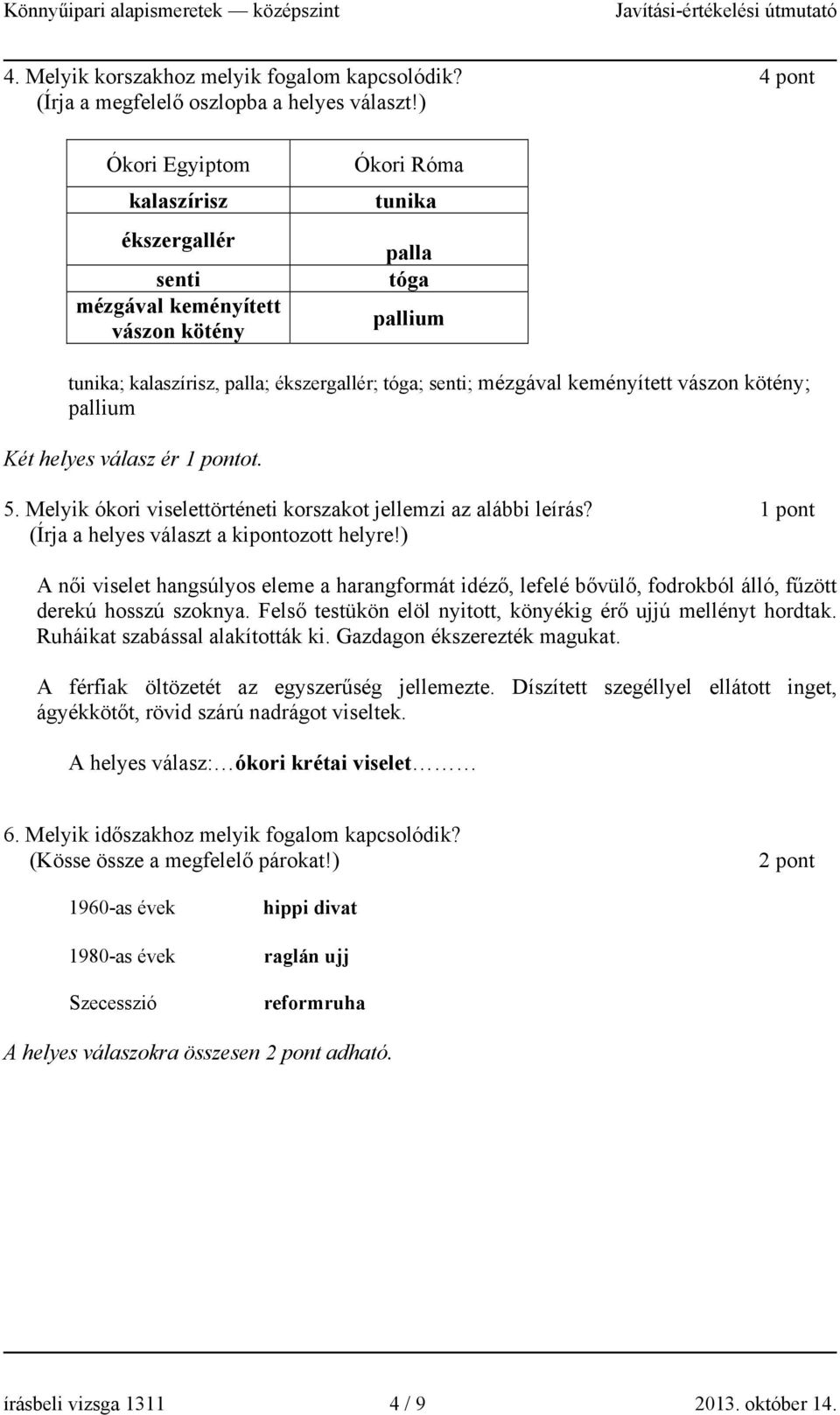 vászon kötény; pallium Két helyes válasz ér 1 pontot. 5. Melyik ókori viselettörténeti korszakot jellemzi az alábbi leírás? 1 pont (Írja a helyes választ a kipontozott helyre!
