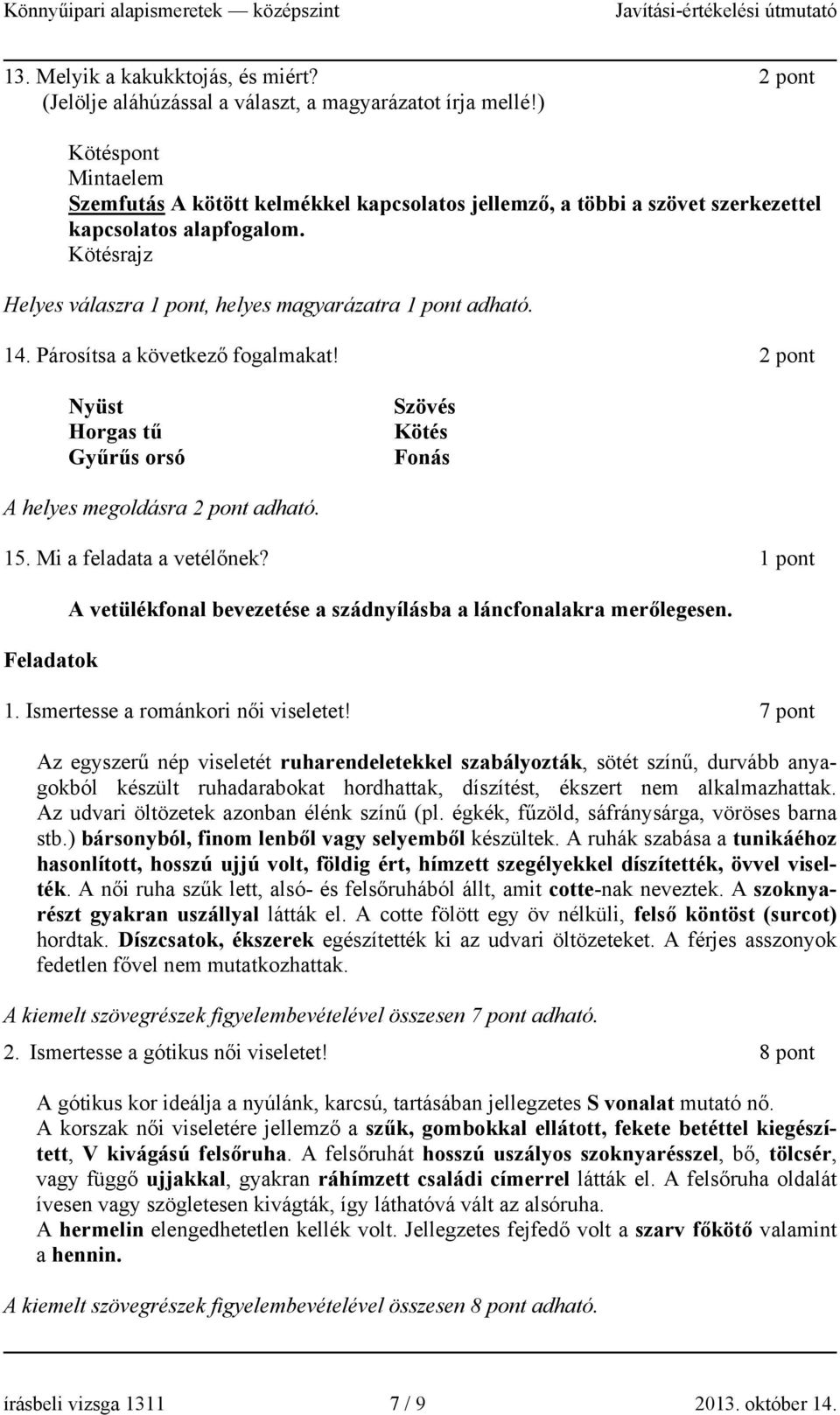 Párosítsa a következő fogalmakat! 2 pont Nyüst Horgas tű Gyűrűs orsó Szövés Kötés Fonás A helyes megoldásra 2 pont adható. 15. Mi a feladata a vetélőnek?