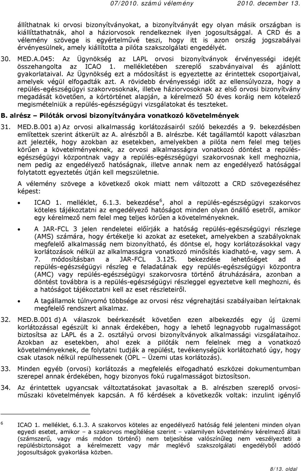 mellékletében szereplő szabványaival és ajánlott gyakorlataival. Az Ügynökség ezt a módosítást is egyeztette az érintettek csoportjaival, amelyek végül elfogadták azt.