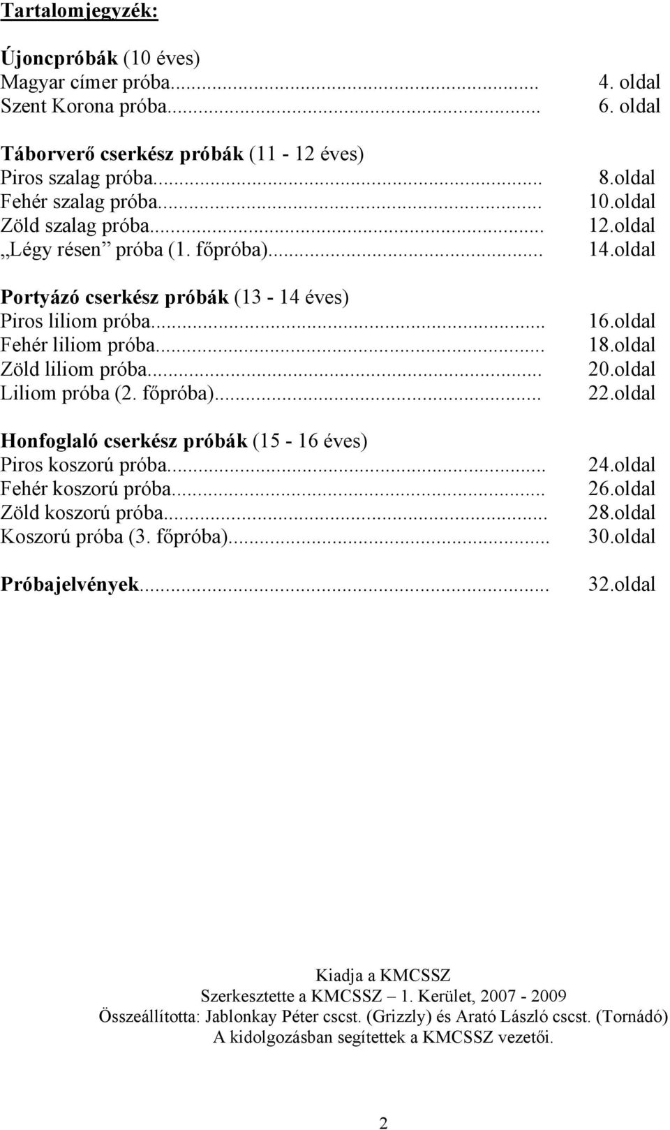 .. Fehér koszorú próba... Zöld koszorú próba... Koszorú próba (3. főpróba)... Próbajelvények.... oldal 6. oldal 8.oldal.oldal 12.oldal 1.oldal 16.oldal 18.oldal 20.oldal 22.oldal 2.oldal 26.oldal 28.