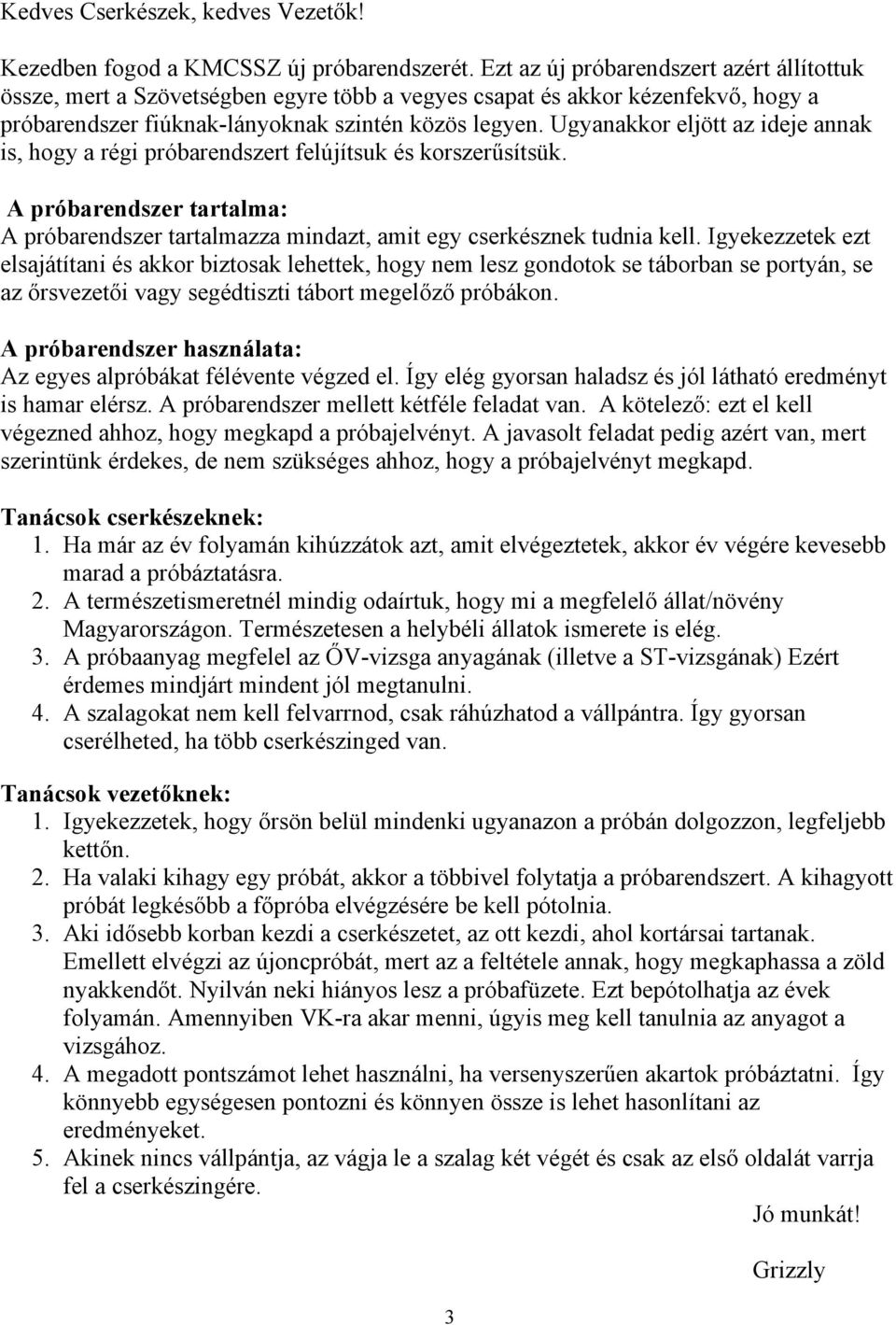Ugyanakkor eljött az ideje annak is, hogy a régi próbarendszert felújítsuk és korszerűsítsük. A próbarendszer tartalma: A próbarendszer tartalmazza mindazt, amit egy cserkésznek tudnia kell.
