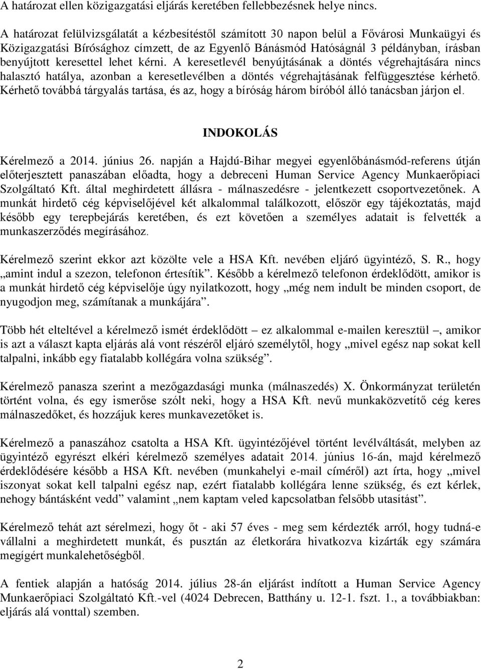 keresettel lehet kérni. A keresetlevél benyújtásának a döntés végrehajtására nincs halasztó hatálya, azonban a keresetlevélben a döntés végrehajtásának felfüggesztése kérhető.