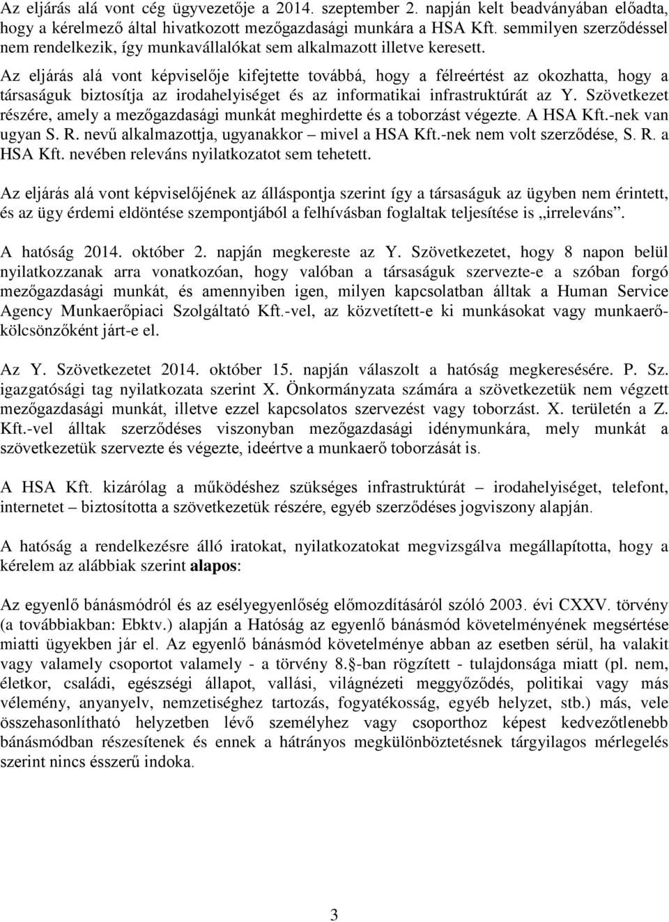 Az eljárás alá vont képviselője kifejtette továbbá, hogy a félreértést az okozhatta, hogy a társaságuk biztosítja az irodahelyiséget és az informatikai infrastruktúrát az Y.