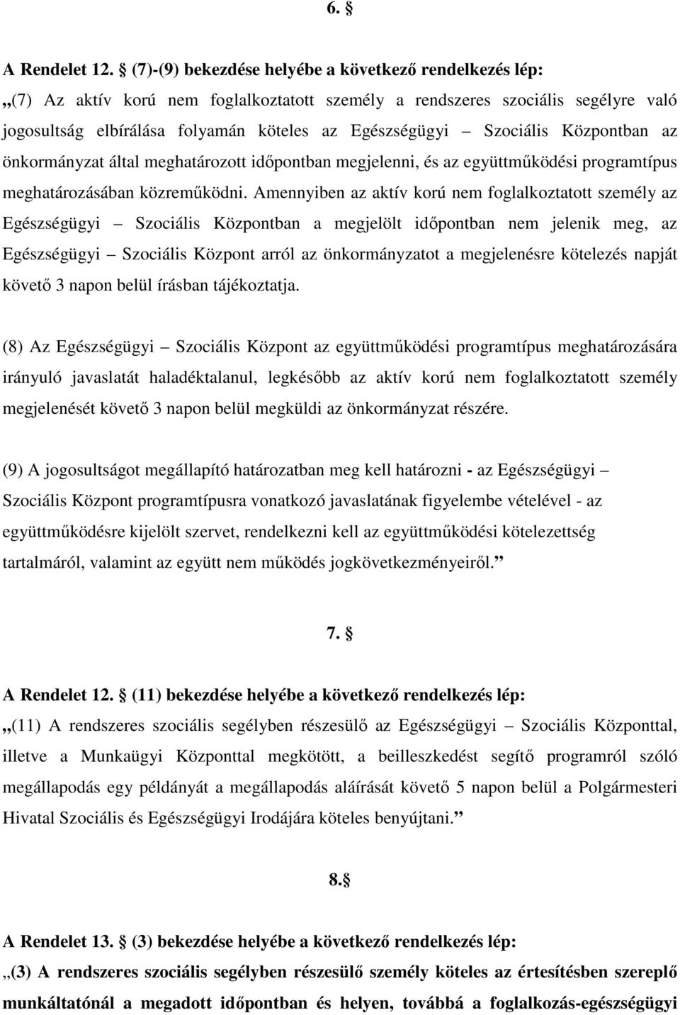 Szociális Központban az önkormányzat által meghatározott idıpontban megjelenni, és az együttmőködési programtípus meghatározásában közremőködni.