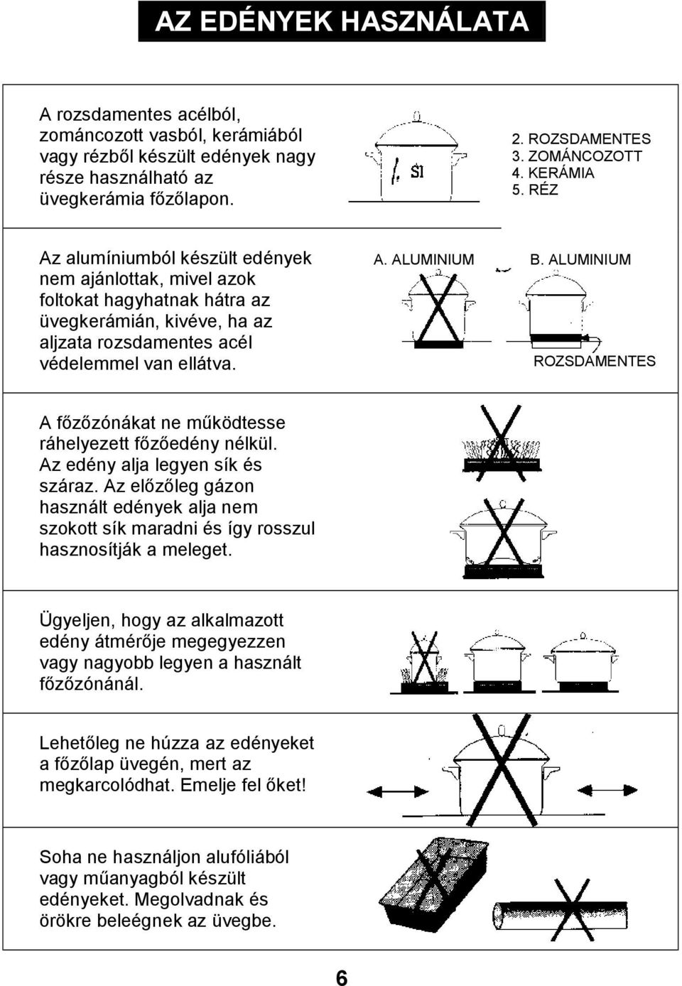 ALUMINIUM ROZSDAMENTES A főzőzónákat ne működtesse ráhelyezett főzőedény nélkül. Az edény alja legyen sík és száraz.