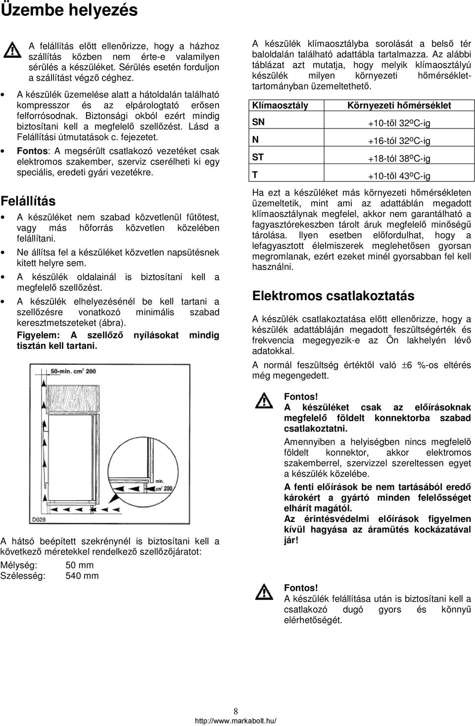 Lásd a Felállítási útmutatások c. fejezetet. Fontos: A megsérült csatlakozó vezetéket csak elektromos szakember, szerviz cserélheti ki egy speciális, eredeti gyári vezetékre.