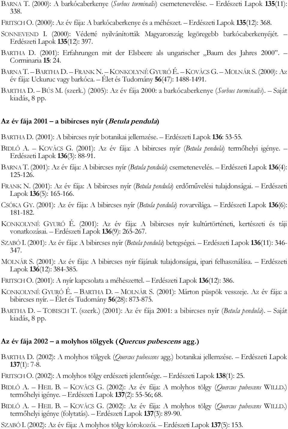 (2001): Erfahrungen mit der Elsbeere als ungarischer Baum des Jahres 2000. Corminaria 15: 24. BARNA T. BARTHA D. FRANK N. KONKOLYNÉ GYURÓ É. KOVÁCS G. MOLNÁR S.